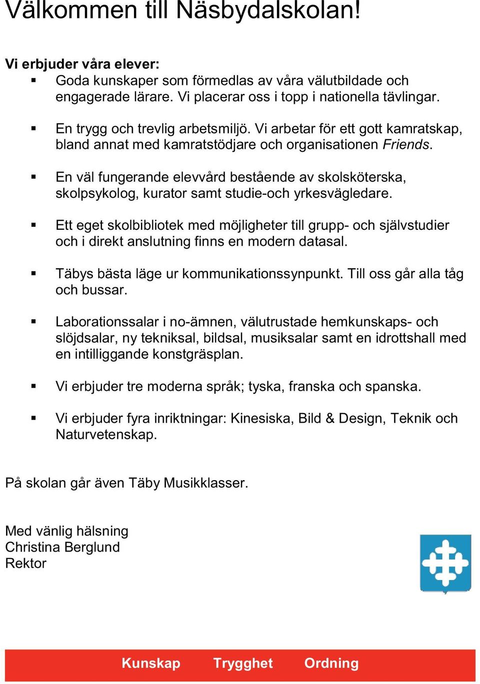 En väl fungerande elevvård bestående av skolsköterska, skolpsykolog, kurator samt studie-och yrkesvägledare.