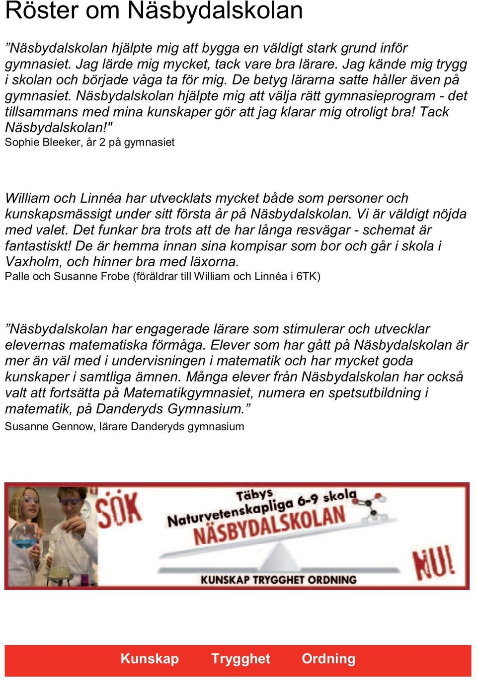 Näsbydalskolan hjälpte mig att välja rätt gymnasieprogram - det tillsammans med mina kunskaper gör att jag klarar mig otroligt bra! Tack Näsbydalskolan!