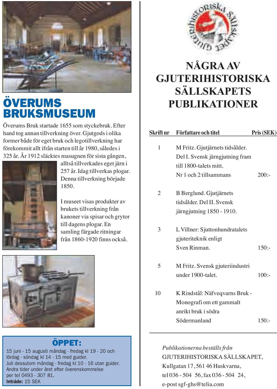 År 1912 släcktes masugnen för sista gången, alltså tillverkades eget järn i 257 år. Idag tillverkas plogar. Denna tillverkning började 1850.