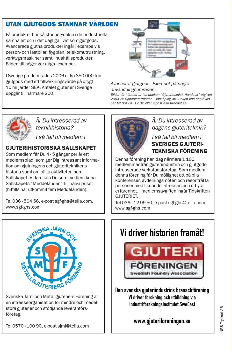 I Sverige producerades 2006 cirka 350 000 ton gjutgods med ett tillverkningsvärde på drygt 10 miljarder SEK. Antalet gjuterier i Sverige uppgår till närmare 200. Avancerat gjutgods.