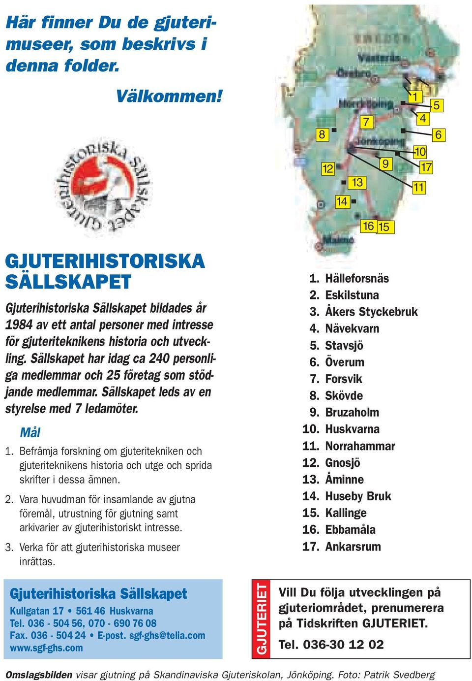 Sällskapet har idag ca 240 personliga medlemmar och 25 företag som stödjande medlemmar. Sällskapet leds av en styrelse med 7 ledamöter. Mål 1.