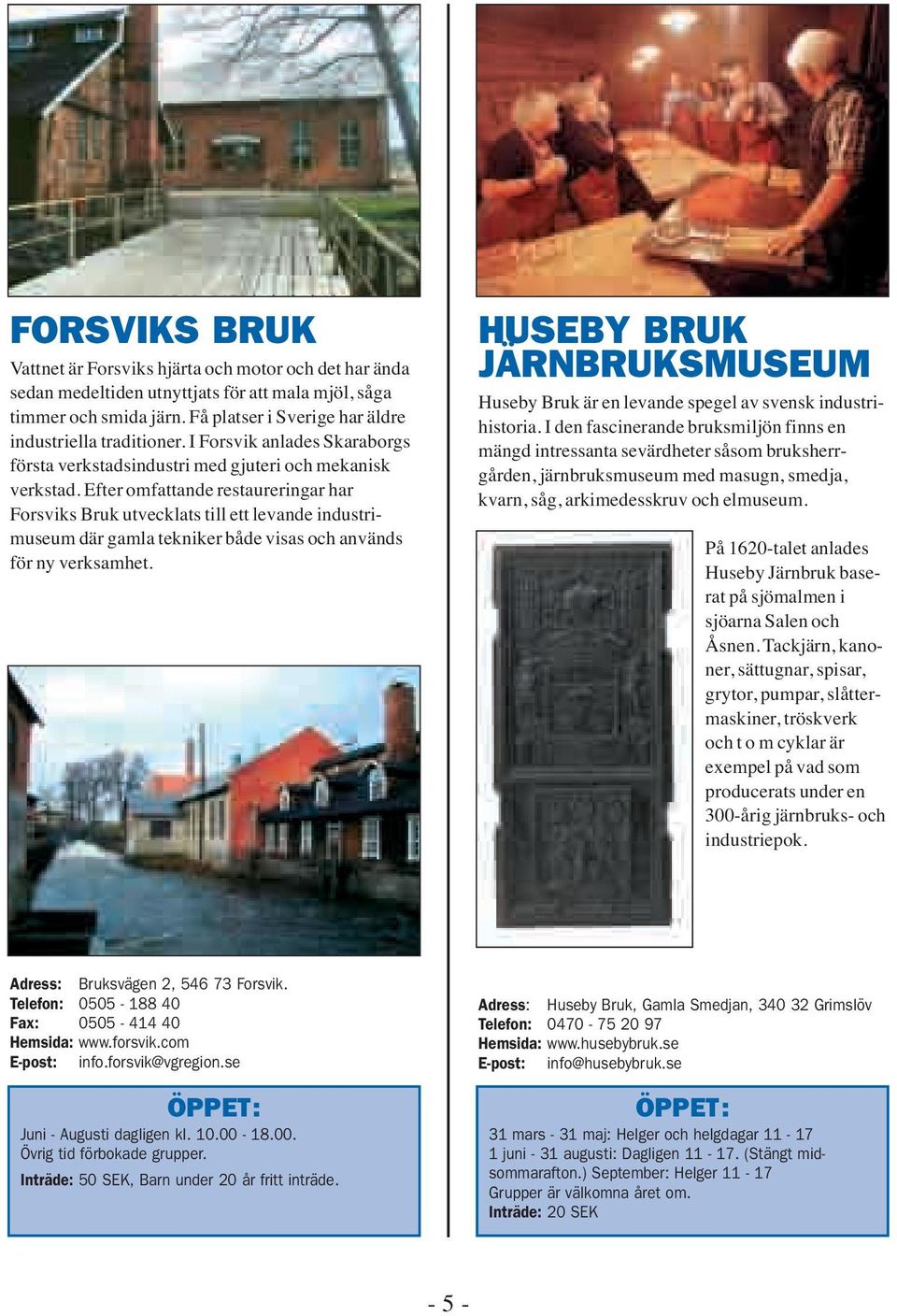 Efter omfattande restaureringar har Forsviks Bruk utvecklats till ett levande industrimuseum där gamla tekniker både visas och används för ny verksamhet.