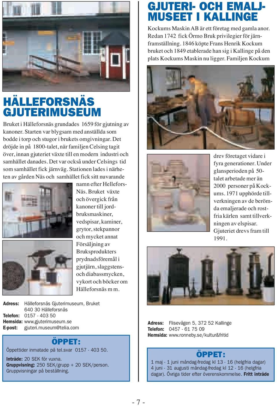 Familjen Kockum HÄLLEFORSNÄS GJUTERIMUSEUM Bruket i Hälleforsnäs grundades 1659 för gjutning av kanoner. Starten var blygsam med anställda som bodde i torp och stugor i brukets omgivningar.
