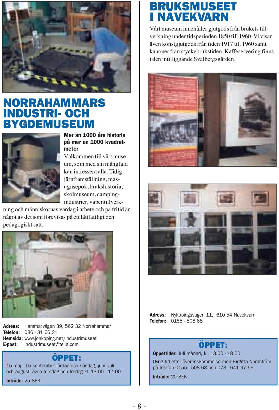 NORRAHAMMARS INDUSTRI- OCH BYGDEMUSEUM Mer än 1000 års historia på mer än 1000 kvadratmeter Välkommen till vårt museum, som med sin mångfald kan intressera alla.