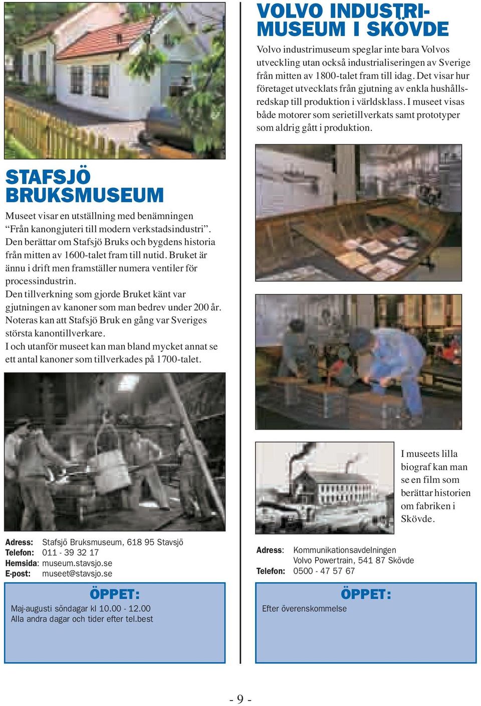 STAFSJÖ BRUKSMUSEUM Museet visar en utställning med benämningen Från kanongjuteri till modern verkstadsindustri.