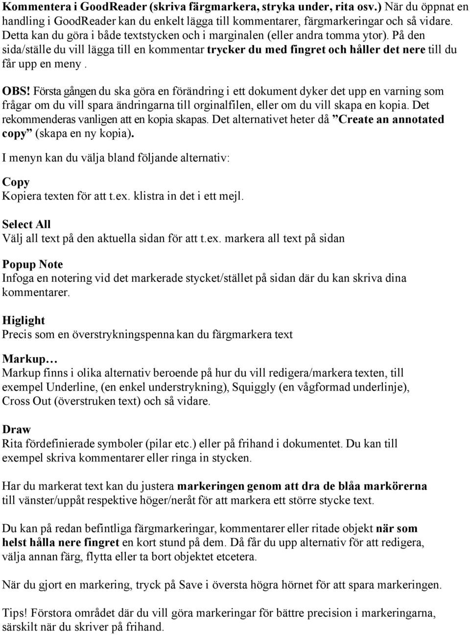 OBS! Första gången du ska göra en förändring i ett dokument dyker det upp en varning som frågar om du vill spara ändringarna till orginalfilen, eller om du vill skapa en kopia.