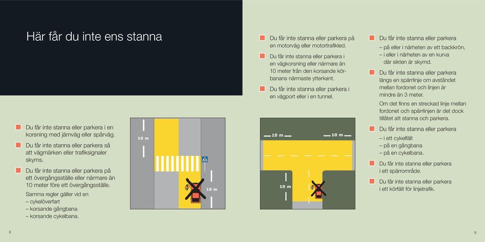 Du får inte stanna eller parkera på en motorväg eller motortrafi kled. Du får inte stanna eller parkera i en vägkorsning eller närmare än 10 meter från den korsande körbanans närmaste ytterkant.