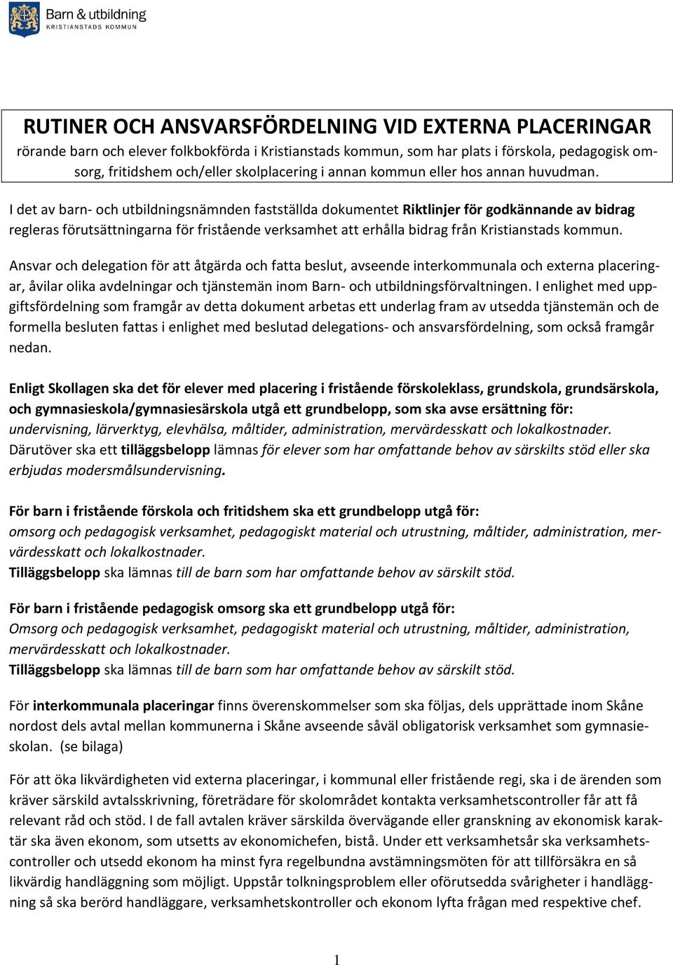 I det av barn- och utbildningsnämnden fastställda dokumentet Riktlinjer för godkännande av bidrag regleras förutsättningarna för fristående verksamhet att erhålla bidrag från Kristianstads kommun.