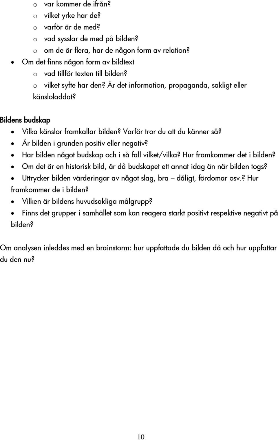 Bildens budskap Vilka känslor framkallar bilden? Varför tror du att du känner så? Är bilden i grunden positiv eller negativ? Har bilden något budskap och i så fall vilket/vilka?