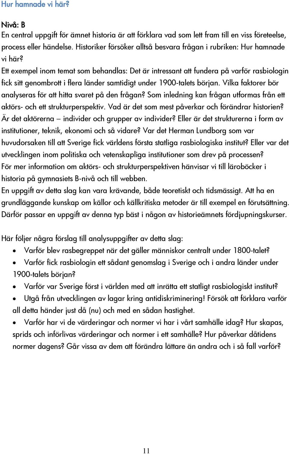 Ett exempel inom temat som behandlas: Det är intressant att fundera på varför rasbiologin fick sitt genombrott i flera länder samtidigt under 1900-talets början.