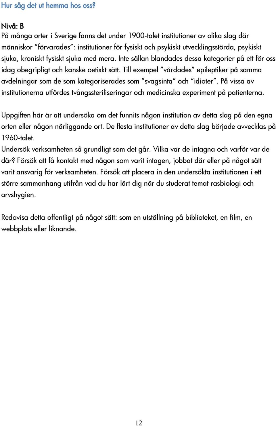 fysiskt sjuka med mera. Inte sällan blandades dessa kategorier på ett för oss idag obegripligt och kanske oetiskt sätt.