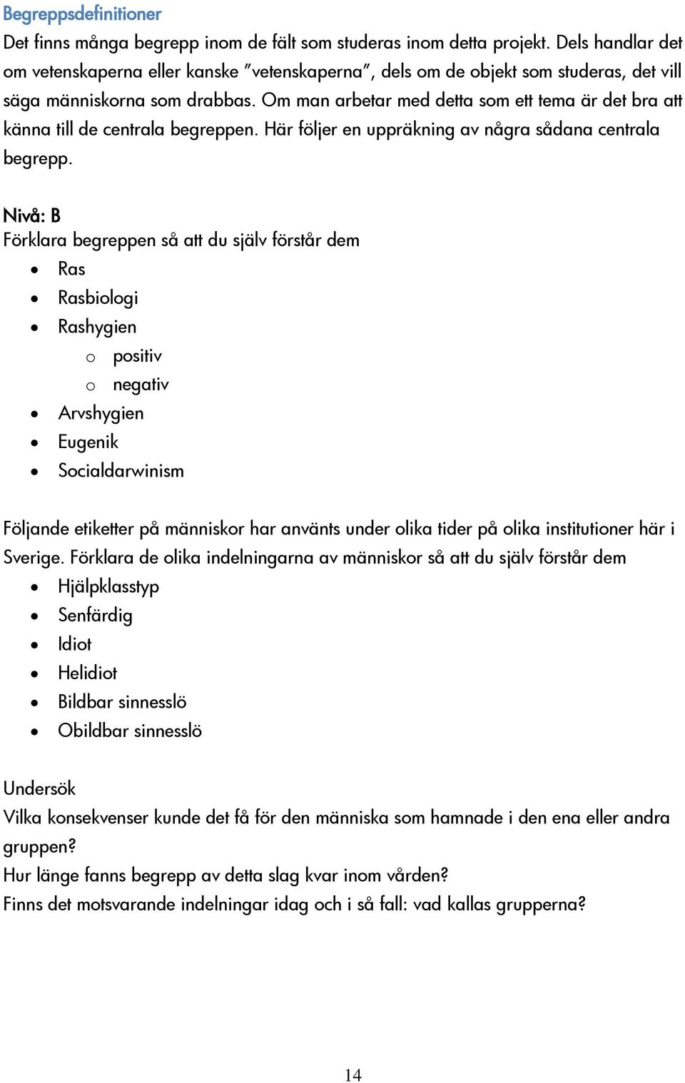Om man arbetar med detta som ett tema är det bra att känna till de centrala begreppen. Här följer en uppräkning av några sådana centrala begrepp.
