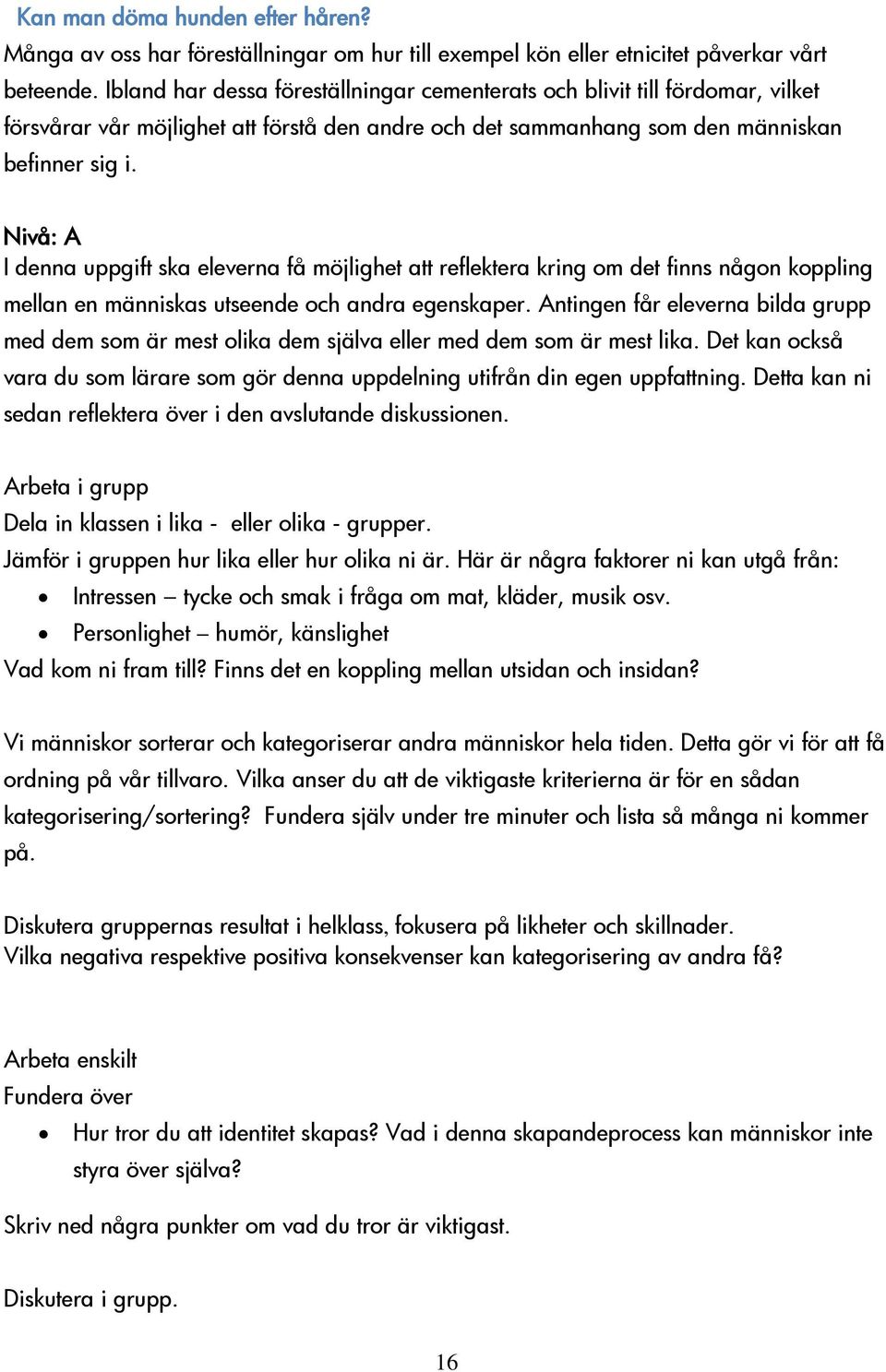 Nivå: A I denna uppgift ska eleverna få möjlighet att reflektera kring om det finns någon koppling mellan en människas utseende och andra egenskaper.