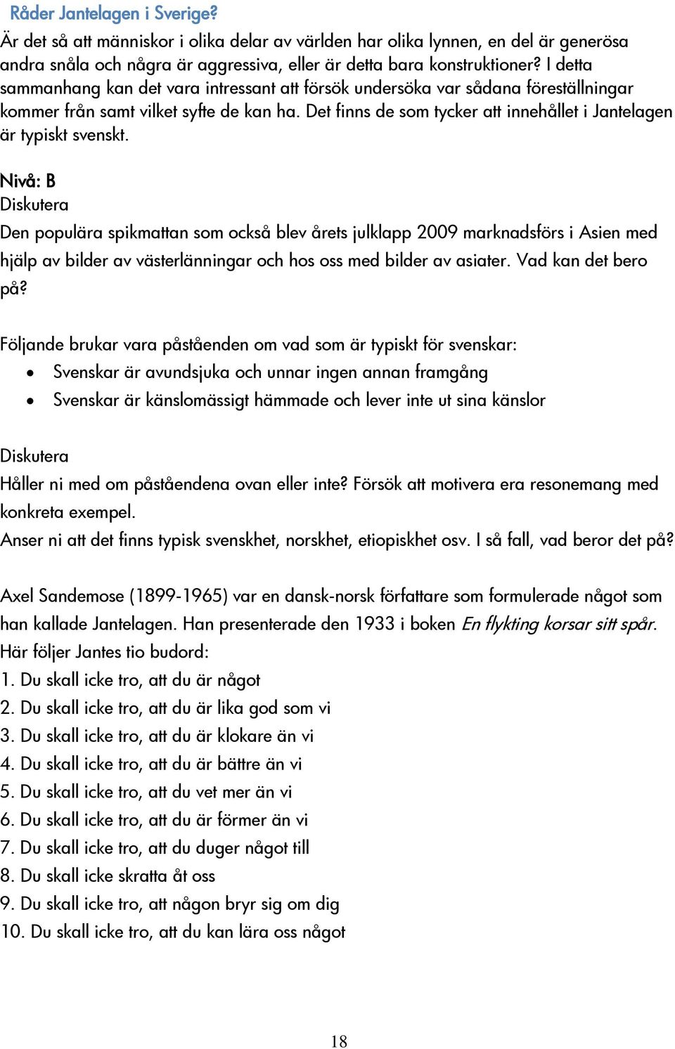 Det finns de som tycker att innehållet i Jantelagen är typiskt svenskt.