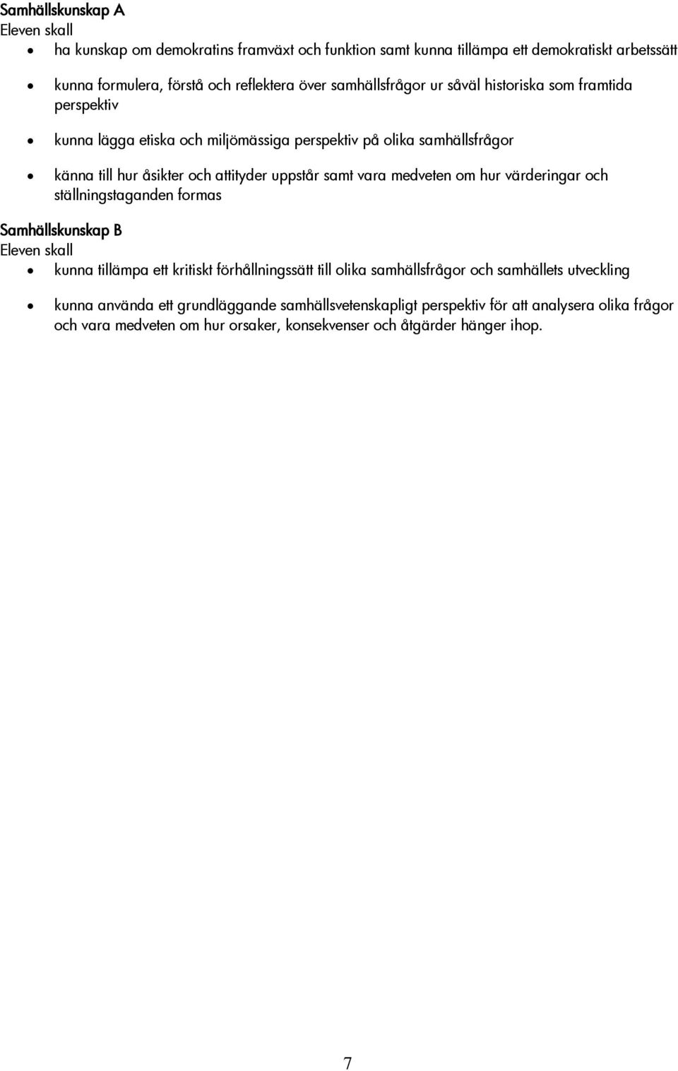 samt vara medveten om hur värderingar och ställningstaganden formas Samhällskunskap B Eleven skall kunna tillämpa ett kritiskt förhållningssätt till olika samhällsfrågor och