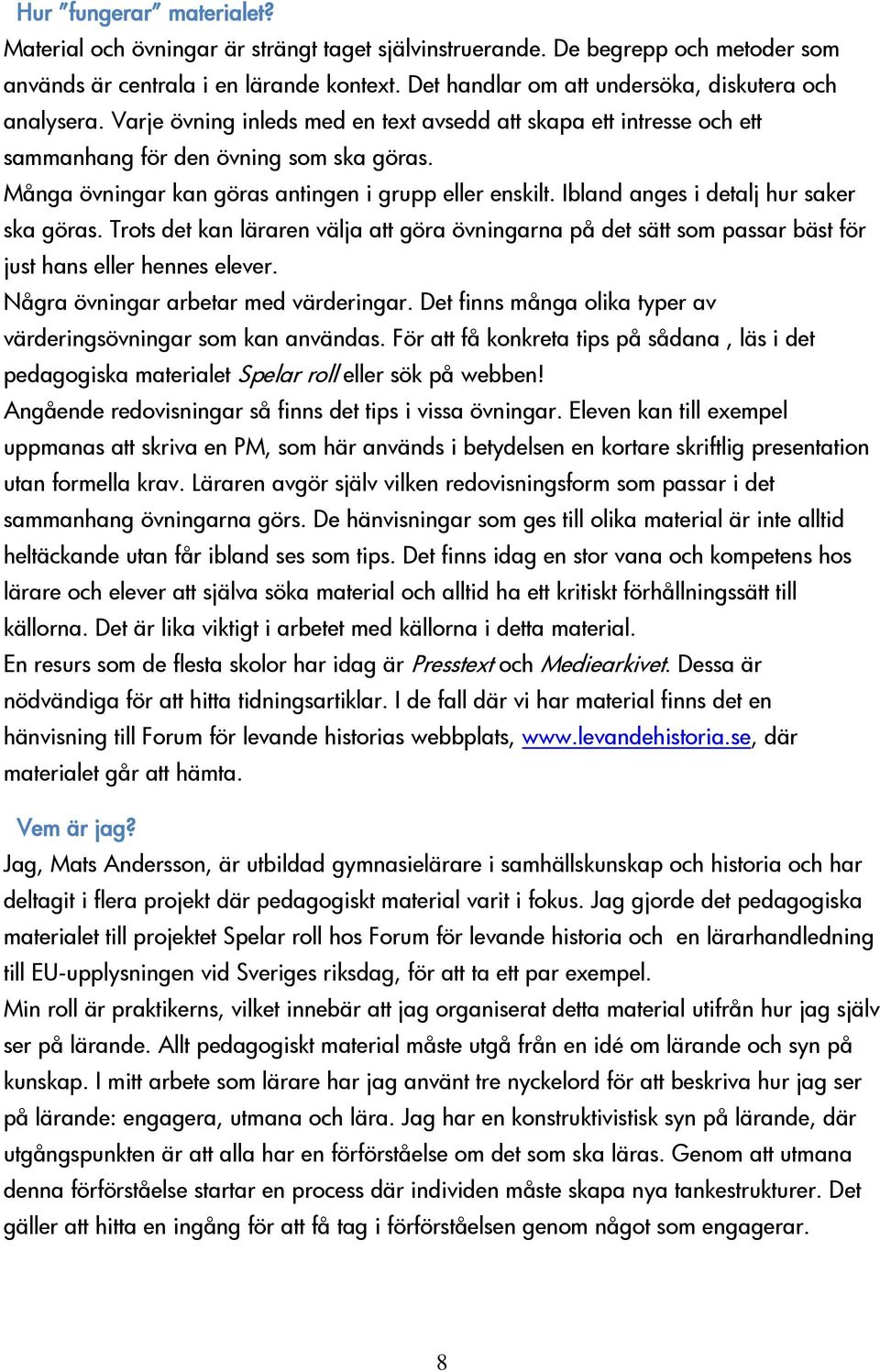 Många övningar kan göras antingen i grupp eller enskilt. Ibland anges i detalj hur saker ska göras.