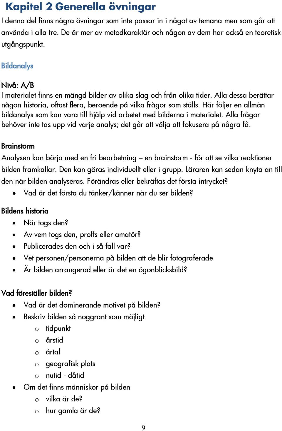 Alla dessa berättar någon historia, oftast flera, beroende på vilka frågor som ställs. Här följer en allmän bildanalys som kan vara till hjälp vid arbetet med bilderna i materialet.