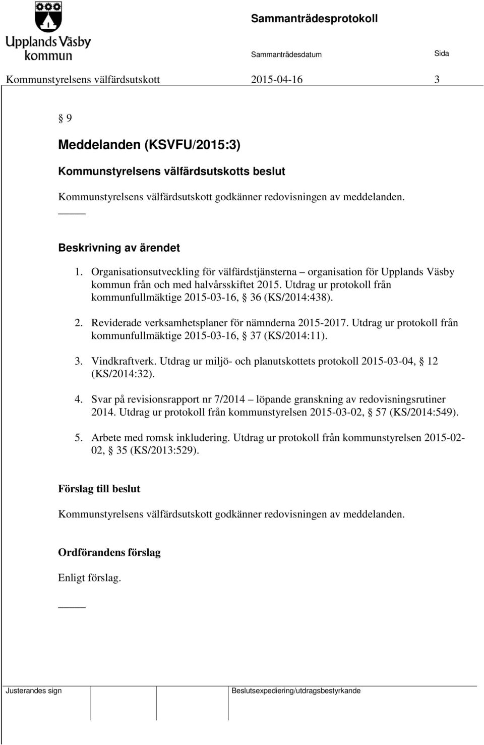 Utdrag ur protokoll från kommunfullmäktige 2015-03-16, 37 (KS/2014:11). 3. Vindkraftverk. Utdrag ur miljö- och planutskottets protokoll 2015-03-04, 12 (KS/2014:32). 4.