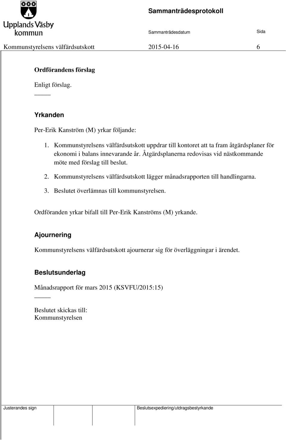 Åtgärdsplanerna redovisas vid nästkommande möte med förslag till beslut. 2. Kommunstyrelsens välfärdsutskott lägger månadsrapporten till handlingarna. 3.