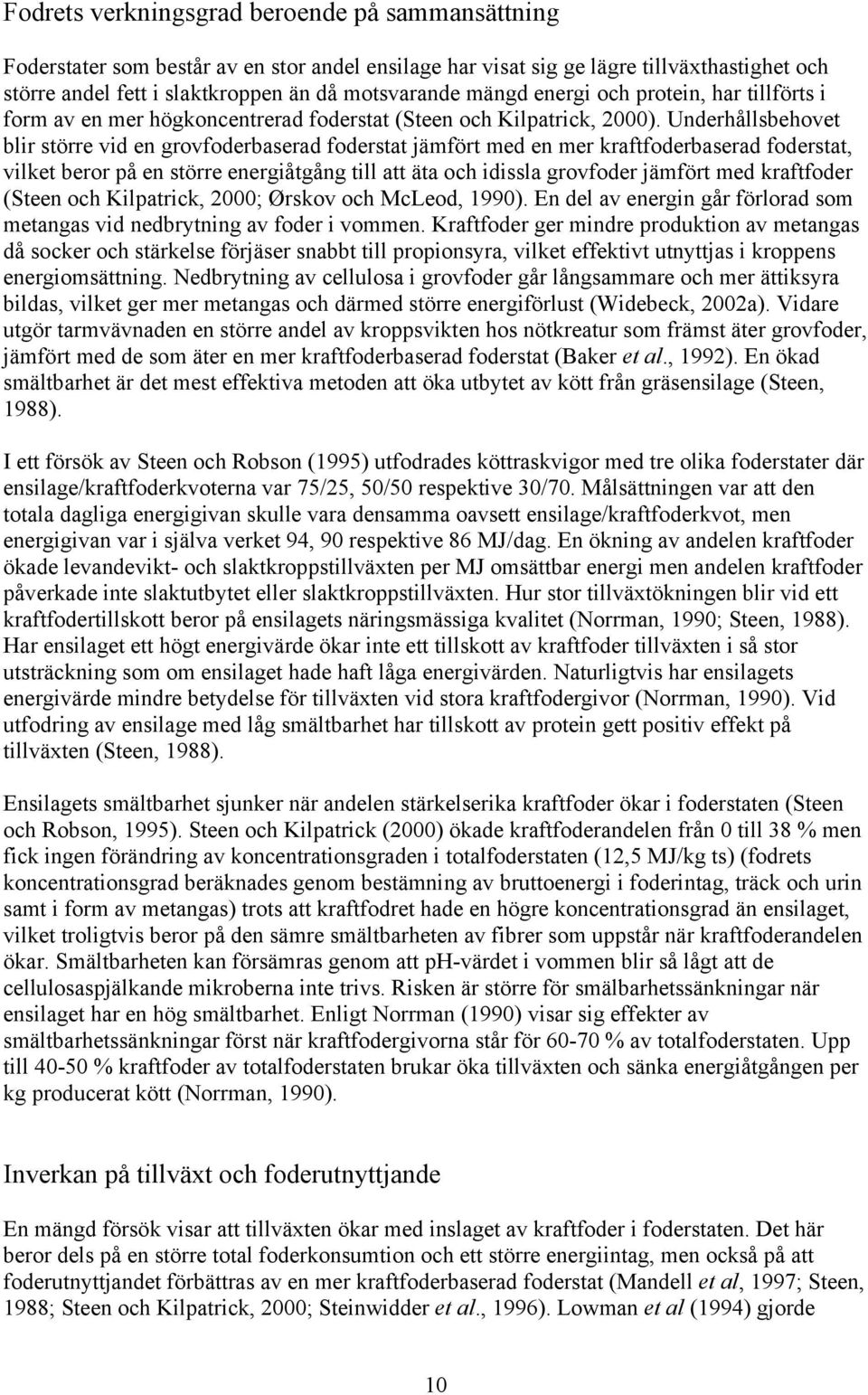 Underhållsbehovet blir större vid en grovfoderbaserad foderstat jämfört med en mer kraftfoderbaserad foderstat, vilket beror på en större energiåtgång till att äta och idissla grovfoder jämfört med