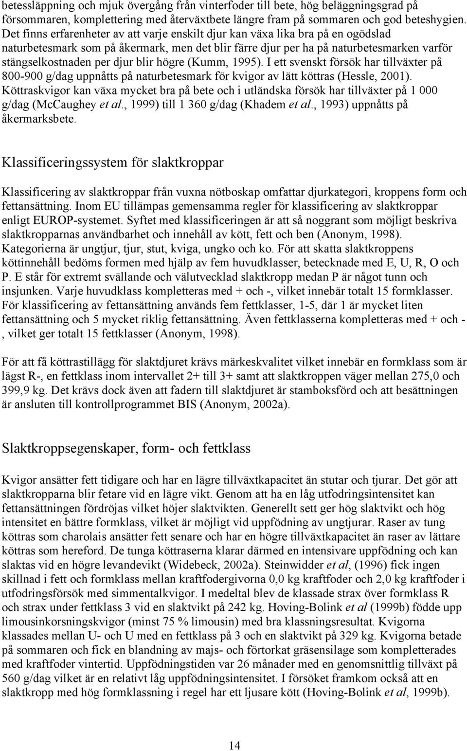 blir högre (Kumm, 1995). I ett svenskt försök har tillväxter på 800-900 g/dag uppnåtts på naturbetesmark för kvigor av lätt köttras (Hessle, 2001).