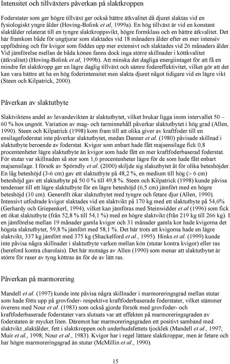 Det här framkom både för ungtjurar som slaktades vid 18 månaders ålder efter en mer intensiv uppfödning och för kvigor som föddes upp mer extensivt och slaktades vid 26 månaders ålder.