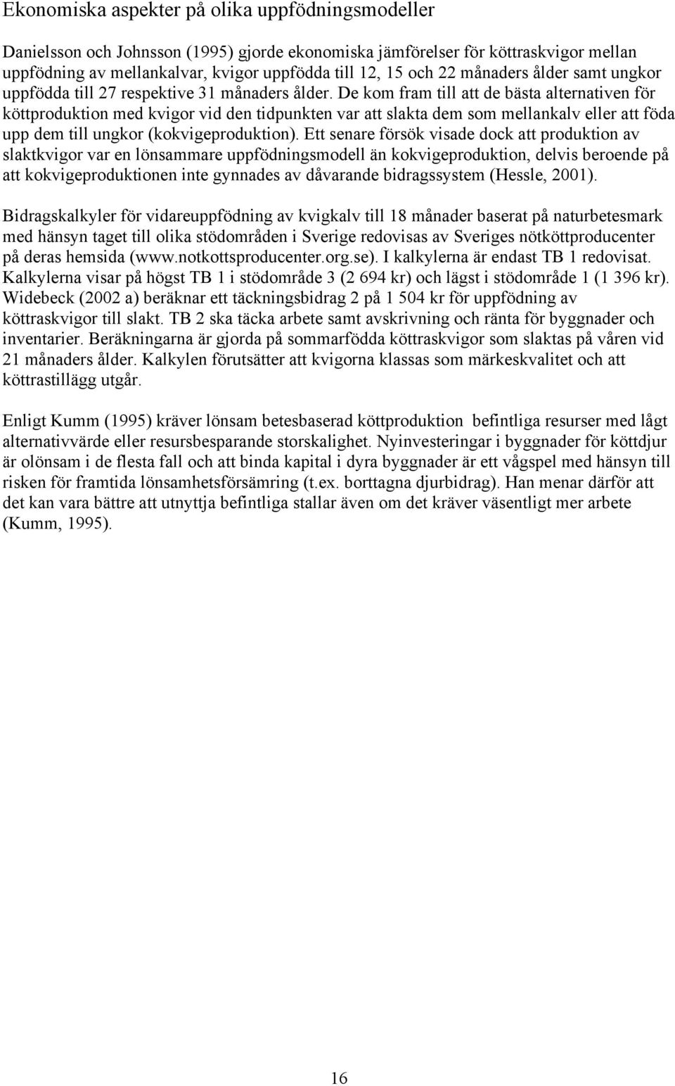 De kom fram till att de bästa alternativen för köttproduktion med kvigor vid den tidpunkten var att slakta dem som mellankalv eller att föda upp dem till ungkor (kokvigeproduktion).