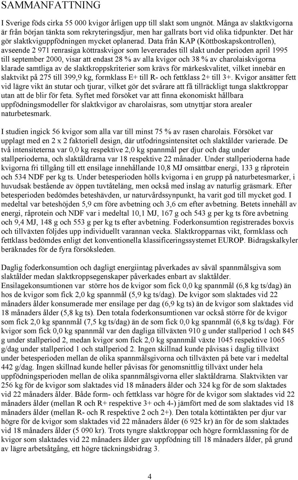 Data från KAP (Köttboskapskontrollen), avseende 2 971 renrasiga köttraskvigor som levererades till slakt under perioden april 1995 till september 2000, visar att endast 28 % av alla kvigor och 38 %