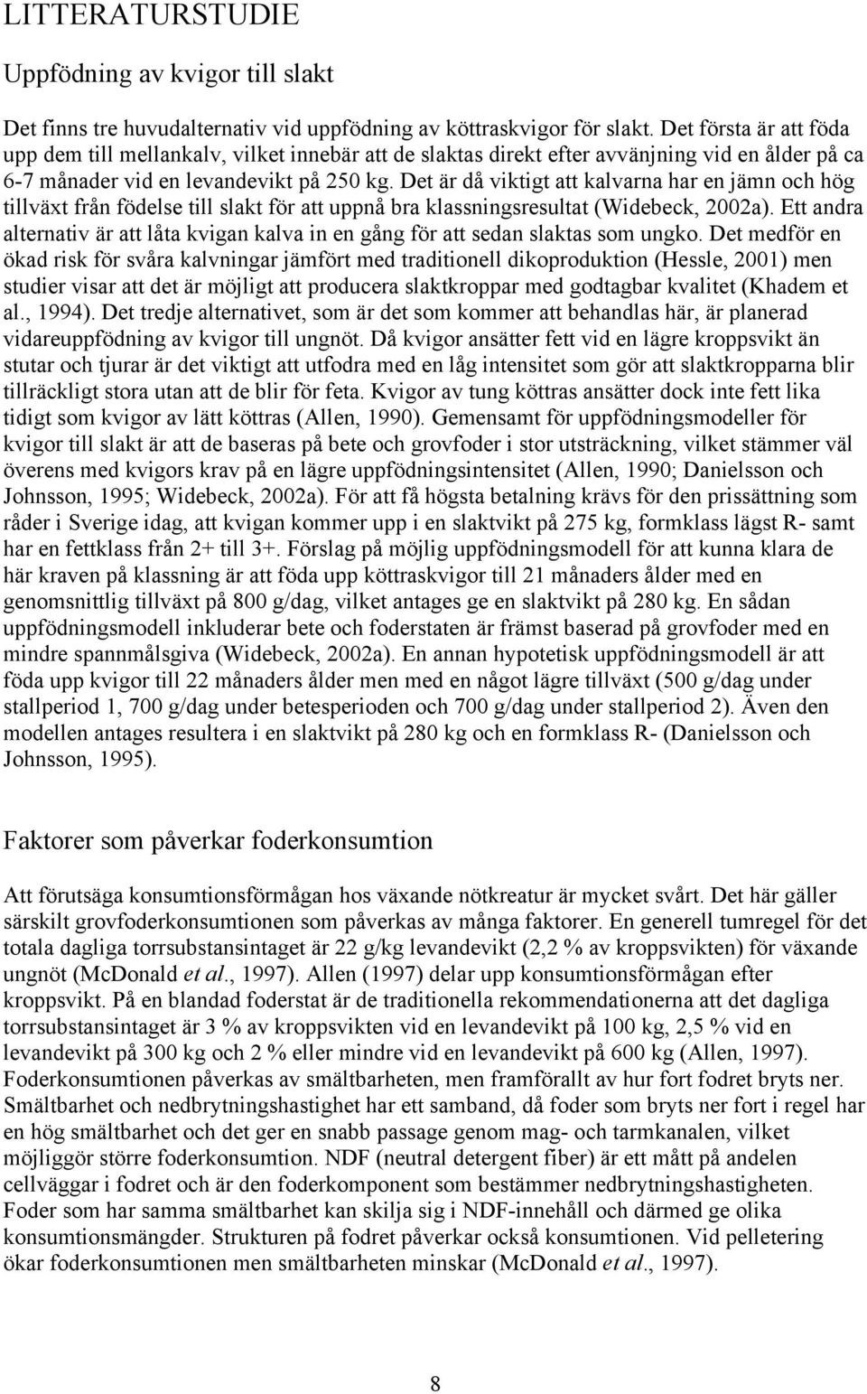 Det är då viktigt att kalvarna har en jämn och hög tillväxt från födelse till slakt för att uppnå bra klassningsresultat (Widebeck, 2002a).