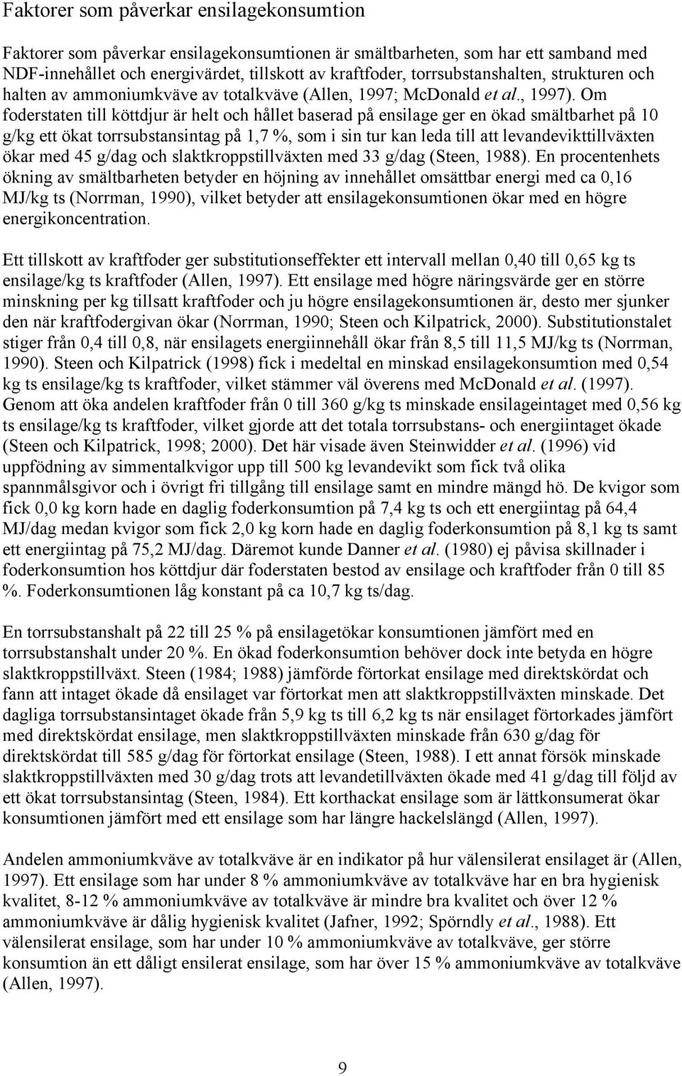 Om foderstaten till köttdjur är helt och hållet baserad på ensilage ger en ökad smältbarhet på 10 g/kg ett ökat torrsubstansintag på 1,7 %, som i sin tur kan leda till att levandevikttillväxten ökar