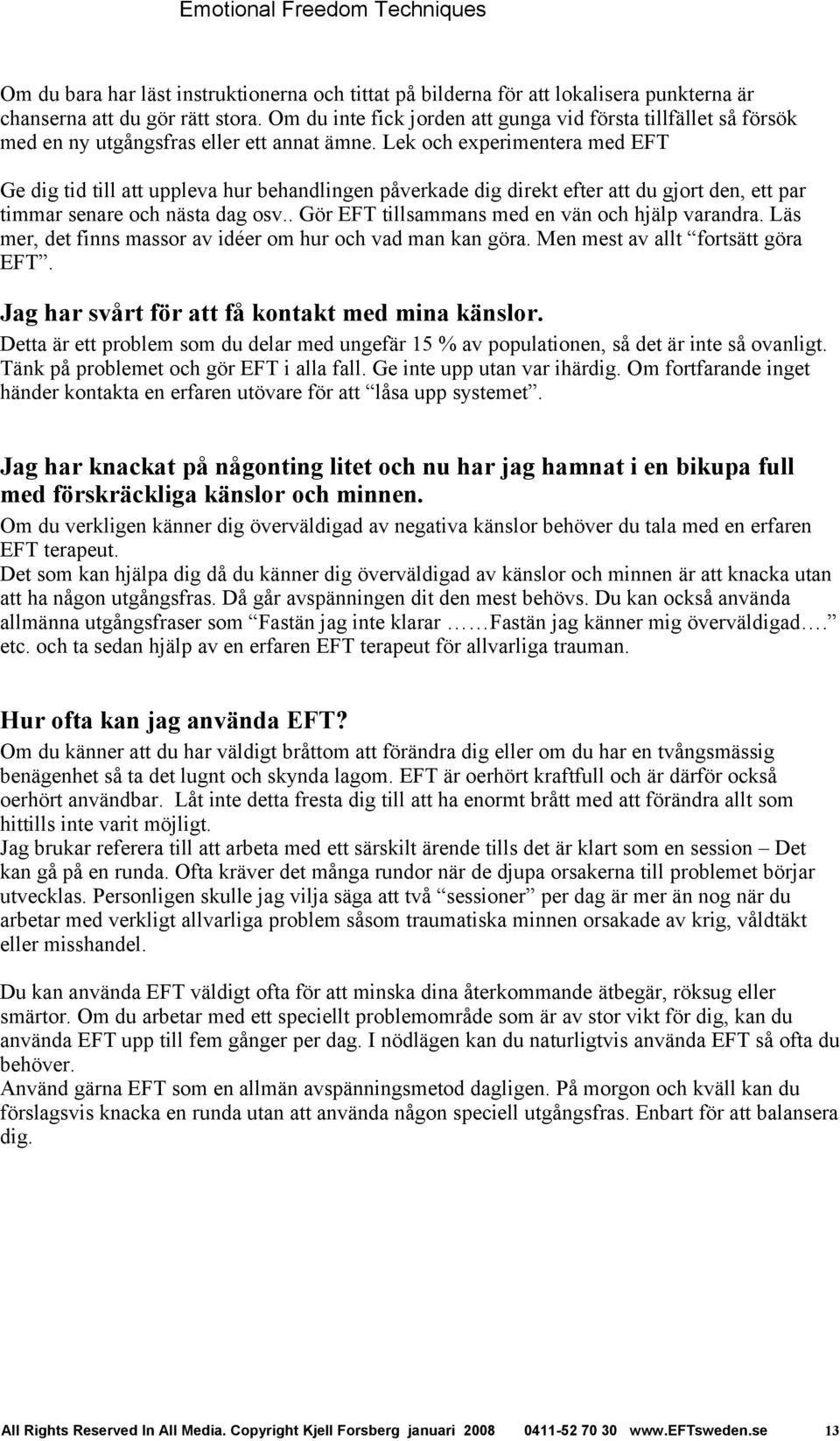 Lek och experimentera med EFT Ge dig tid till att uppleva hur behandlingen påverkade dig direkt efter att du gjort den, ett par timmar senare och nästa dag osv.