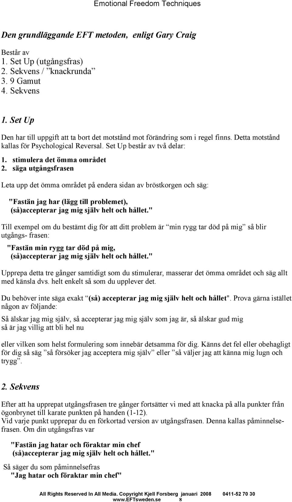 säga utgångsfrasen Leta upp det ömma området på endera sidan av bröstkorgen och säg: "Fastän jag har (lägg till problemet), (så)accepterar jag mig själv helt och hållet.