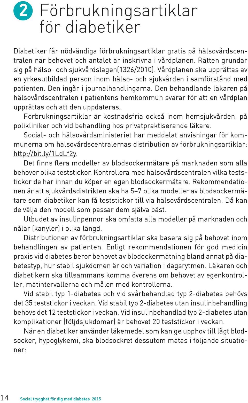 Den behandlande läkaren på hälsovårdscentralen i patientens hemkommun svarar för att en vårdplan upprättas och att den uppdateras.