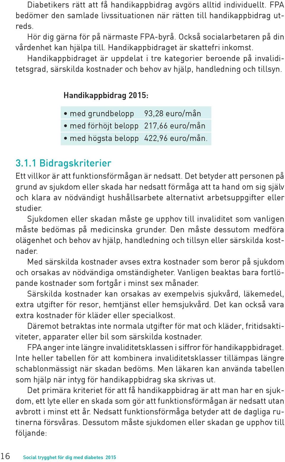 Handikappbidraget är uppdelat i tre kategorier beroende på invaliditetsgrad, särskilda kostnader och behov av hjälp, handledning och tillsyn.