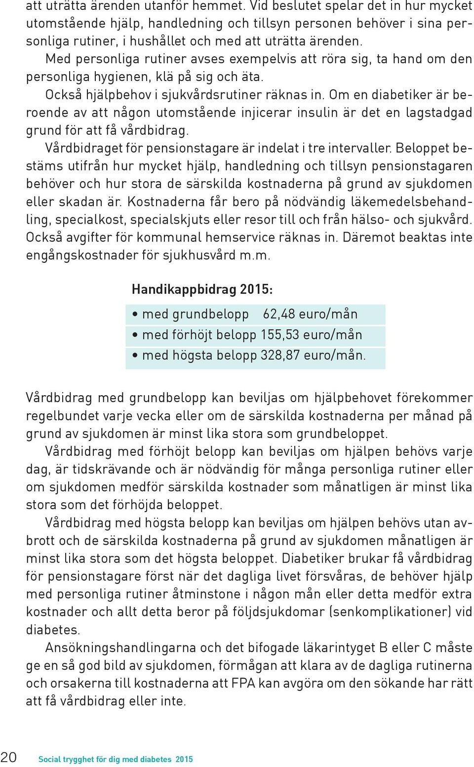 Med personliga rutiner avses exempelvis att röra sig, ta hand om den personliga hygienen, klä på sig och äta. Också hjälpbehov i sjukvårdsrutiner räknas in.