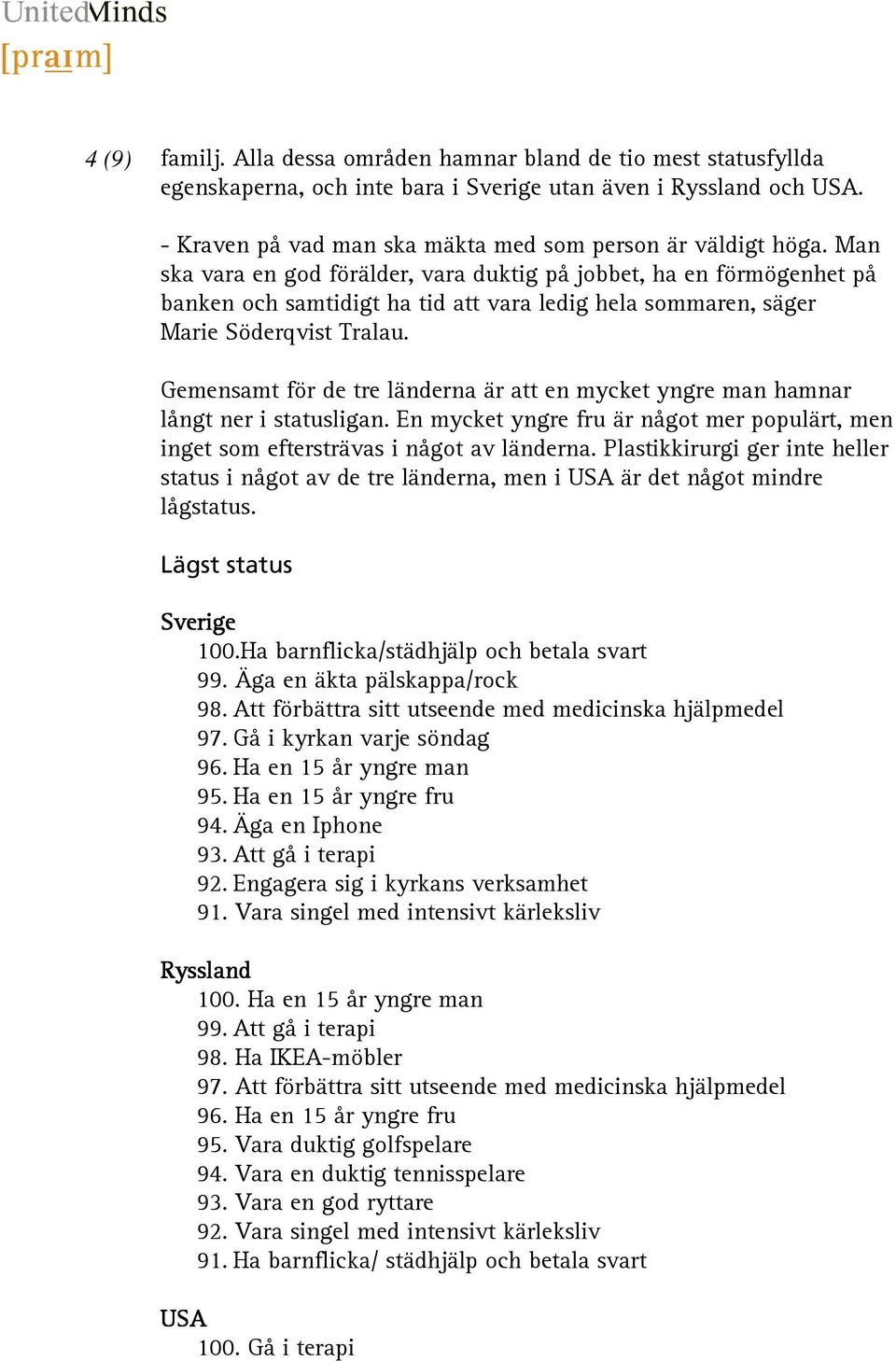 Gemensamt för de tre länderna är att en mycket yngre man hamnar långt ner i statusligan. En mycket yngre fru är något mer populärt, men inget som eftersträvas i något av länderna.