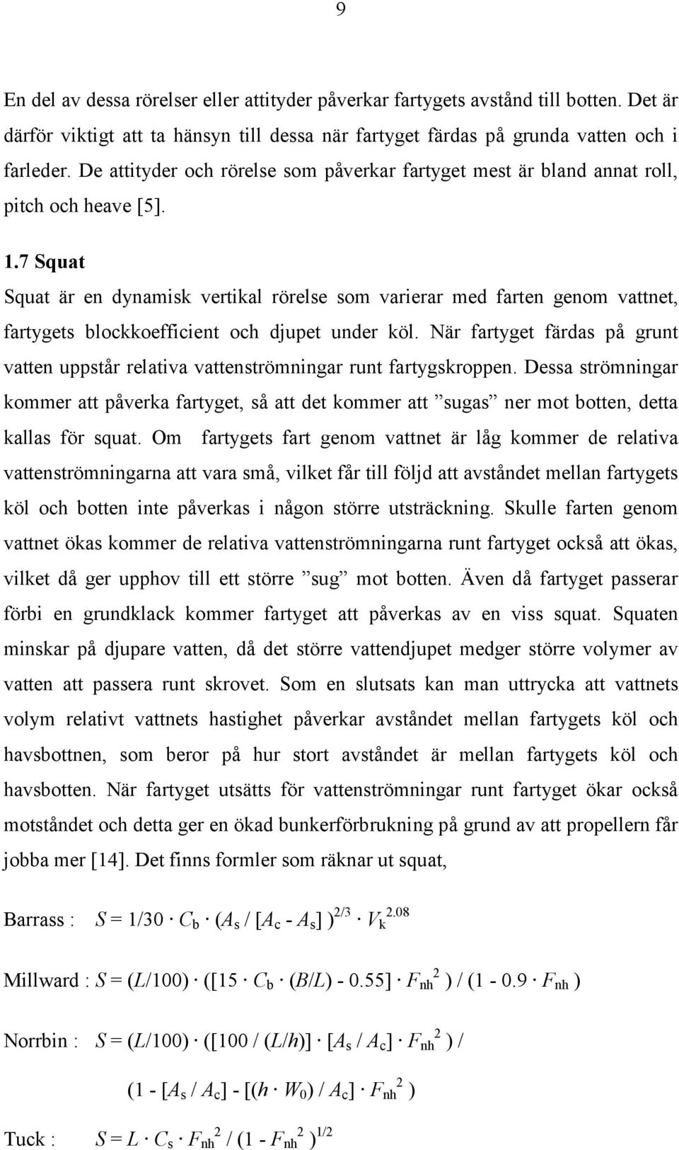 7 Squat Squat är en dynamisk vertikal rörelse som varierar med farten genom vattnet, fartygets blockkoefficient och djupet under köl.