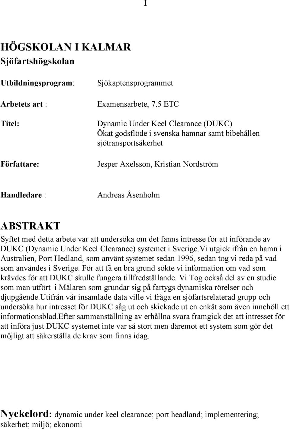 detta arbete var att undersöka om det fanns intresse för att införande av DUKC (Dynamic Under Keel Clearance) systemet i Sverige.