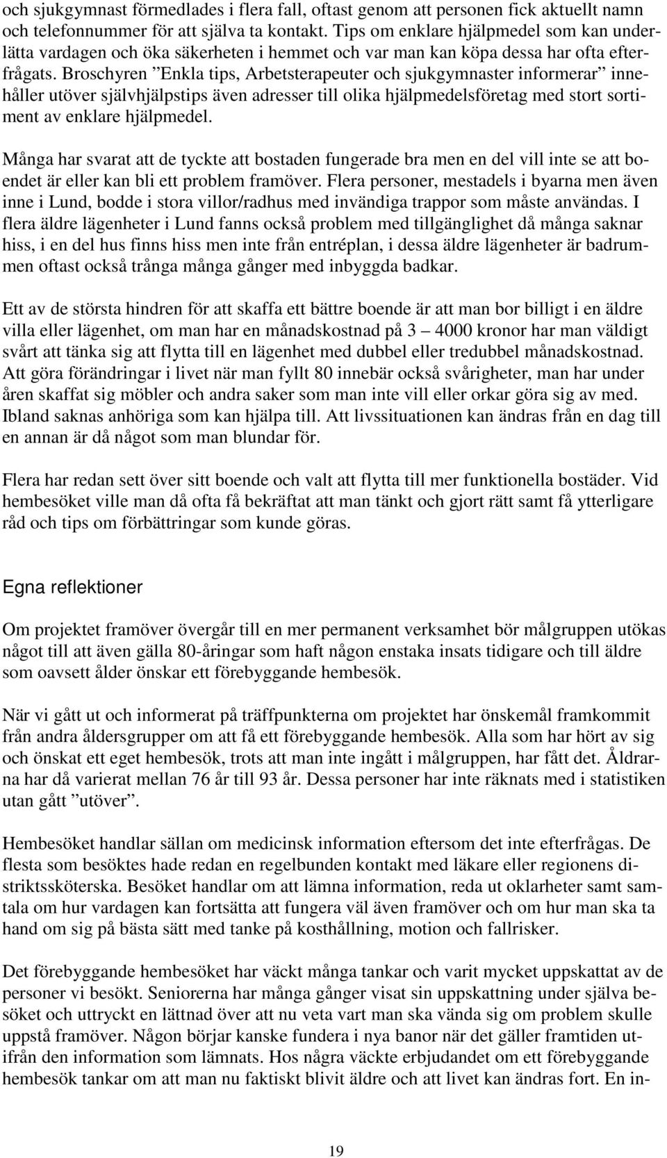 Broschyren Enkla tips, Arbetsterapeuter och sjukgymnaster informerar innehåller utöver självhjälpstips även adresser till olika hjälpmedelsföretag med stort sortiment av enklare hjälpmedel.