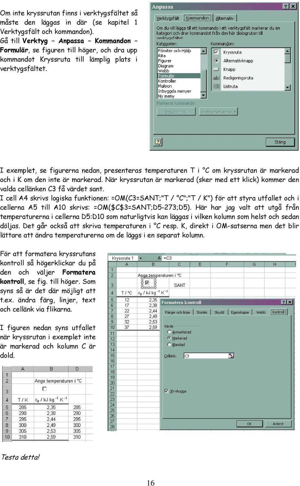 I exemplet, se figurerna nedan, presenteras temperaturen T i C om kryssrutan är markerad och i K om den inte är markerad.