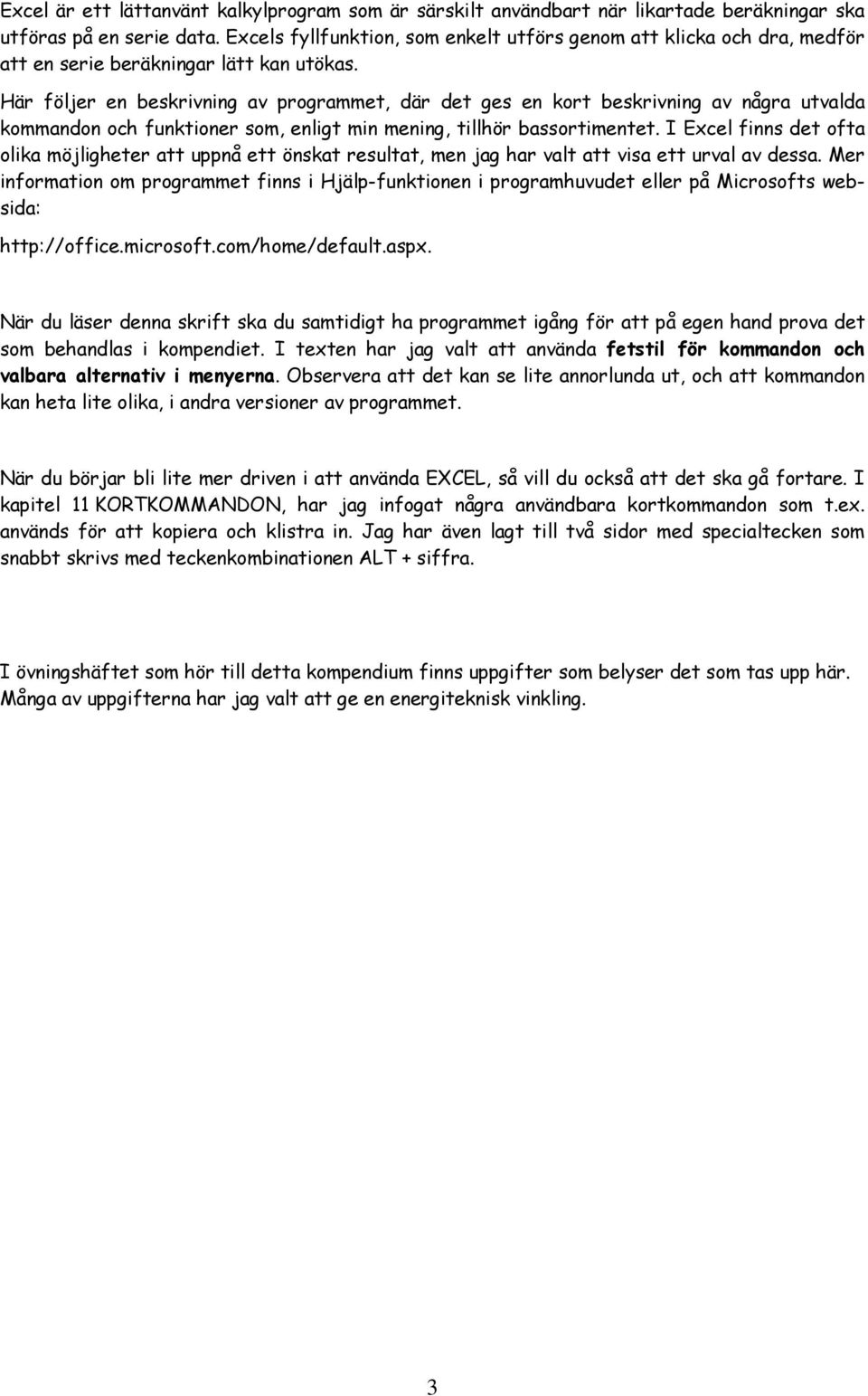 Här följer en beskrivning av programmet, där det ges en kort beskrivning av några utvalda kommandon och funktioner som, enligt min mening, tillhör bassortimentet.