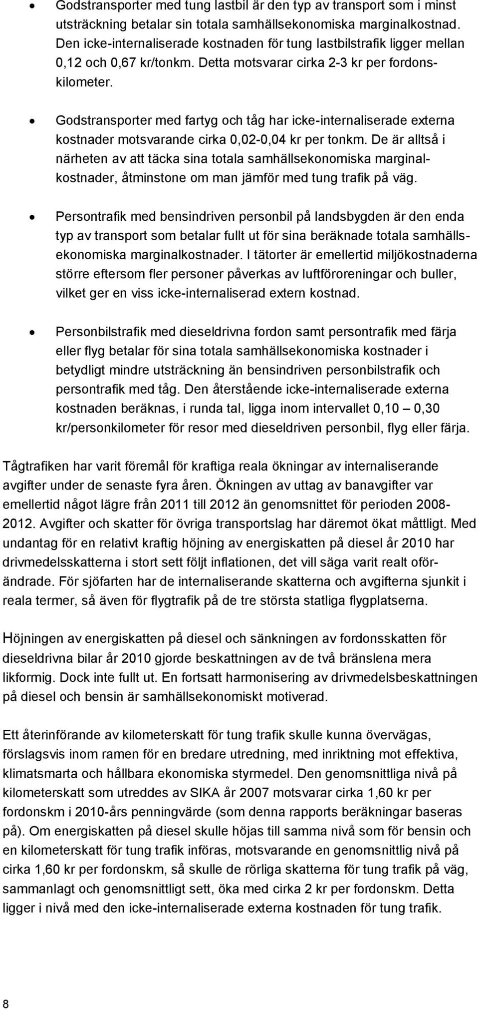 Godstransporter med fartyg och tåg har icke-internaliserade externa kostnader motsvarande cirka 0,02-0,04 kr per tonkm.