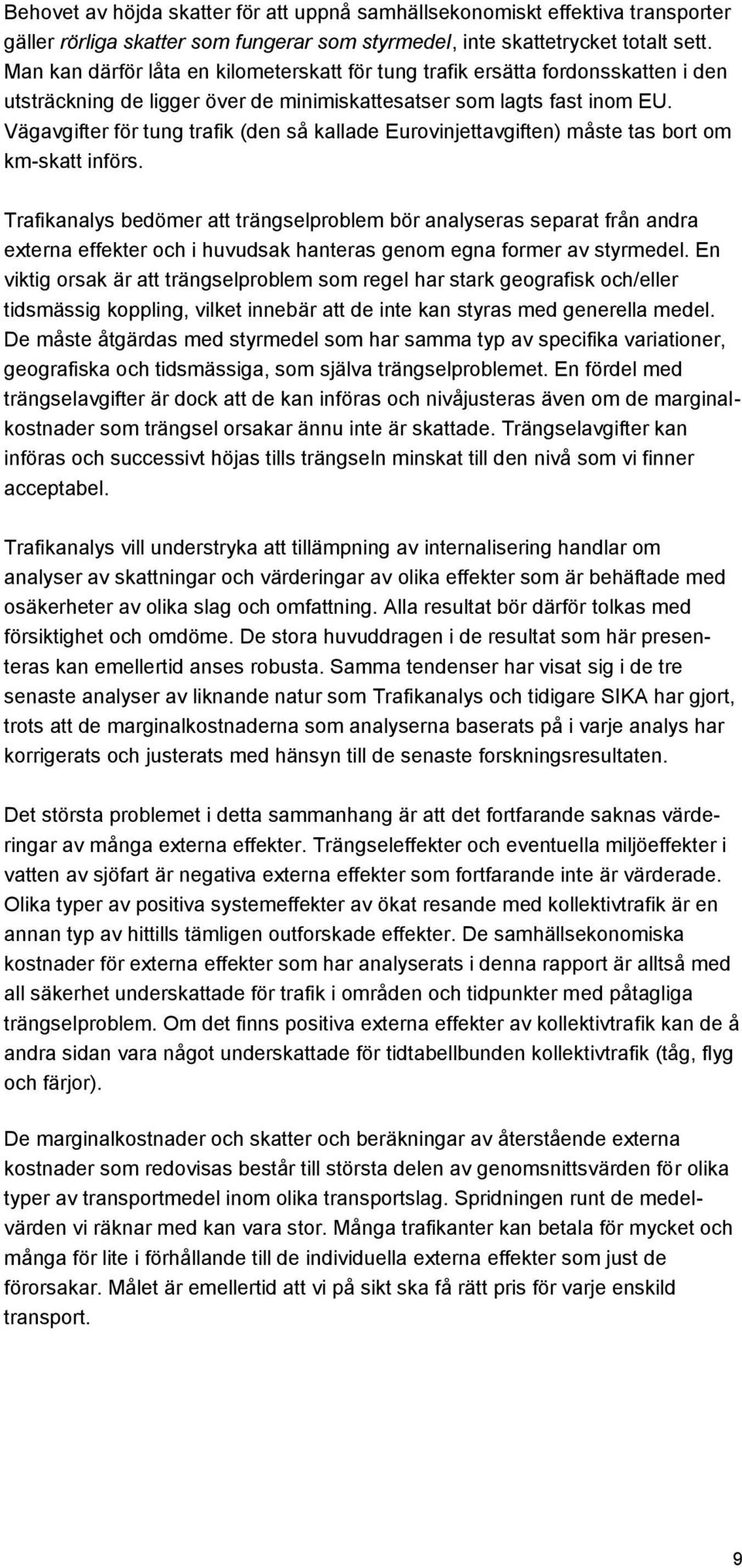 Vägavgifter för tung trafik (den så kallade Eurovinjettavgiften) måste tas bort om km-skatt införs.