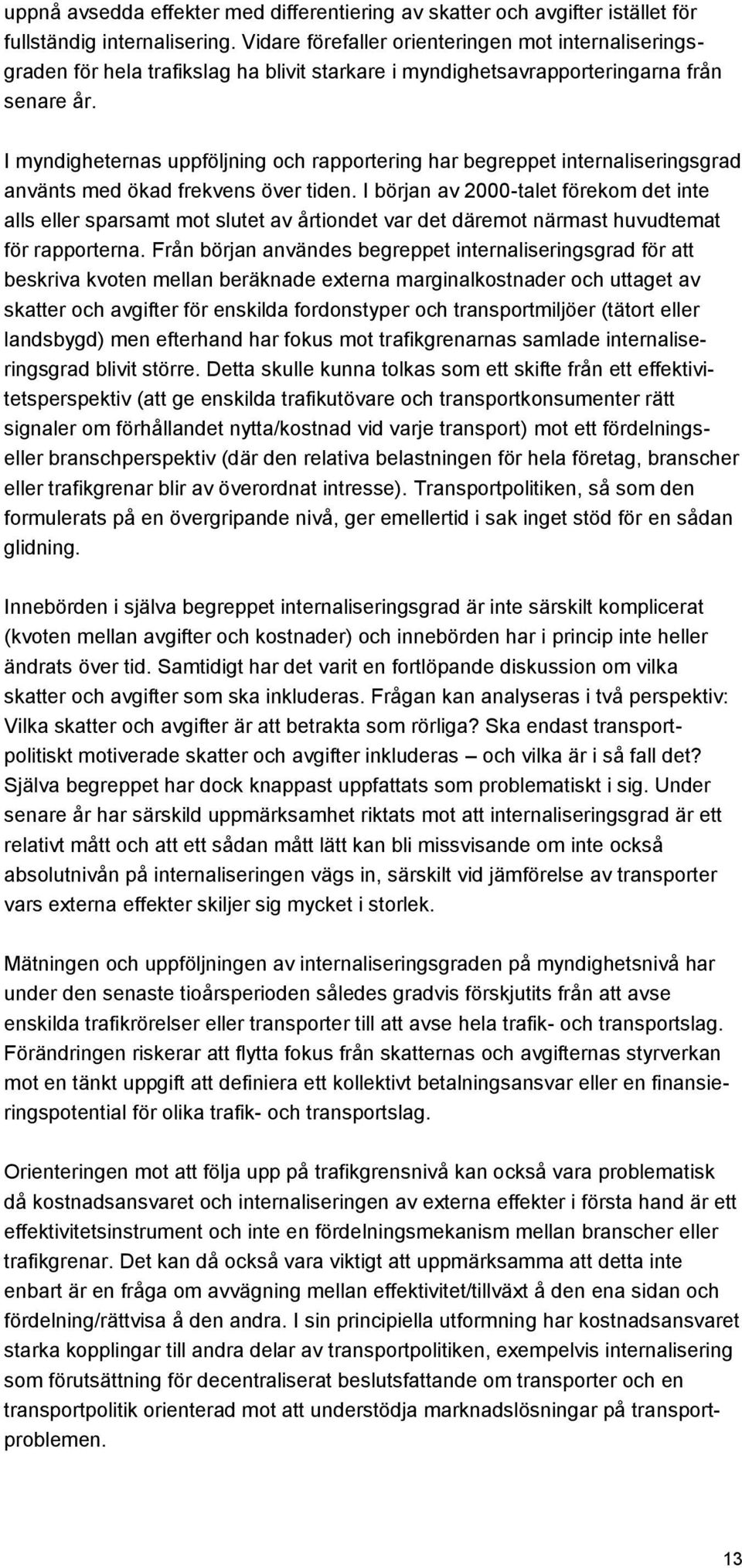 I myndigheternas uppföljning och rapportering har begreppet internaliseringsgrad använts med ökad frekvens över tiden.
