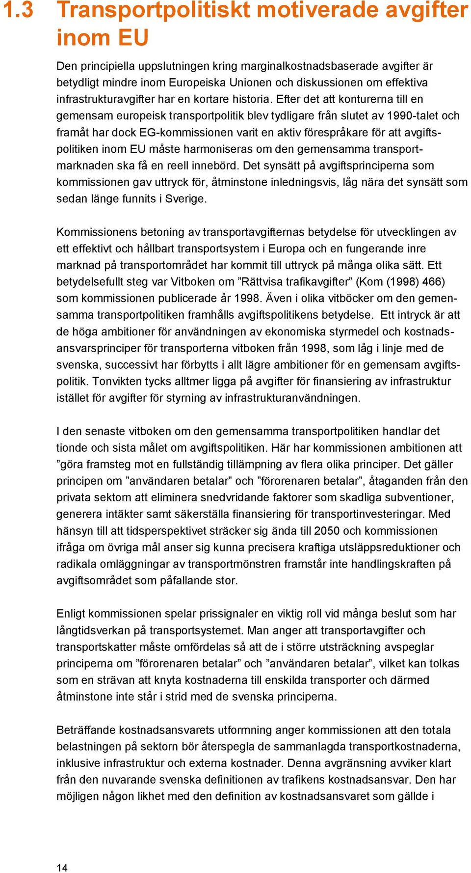 Efter det att konturerna till en gemensam europeisk transportpolitik blev tydligare från slutet av 1990-talet och framåt har dock EG-kommissionen varit en aktiv förespråkare för att avgiftspolitiken