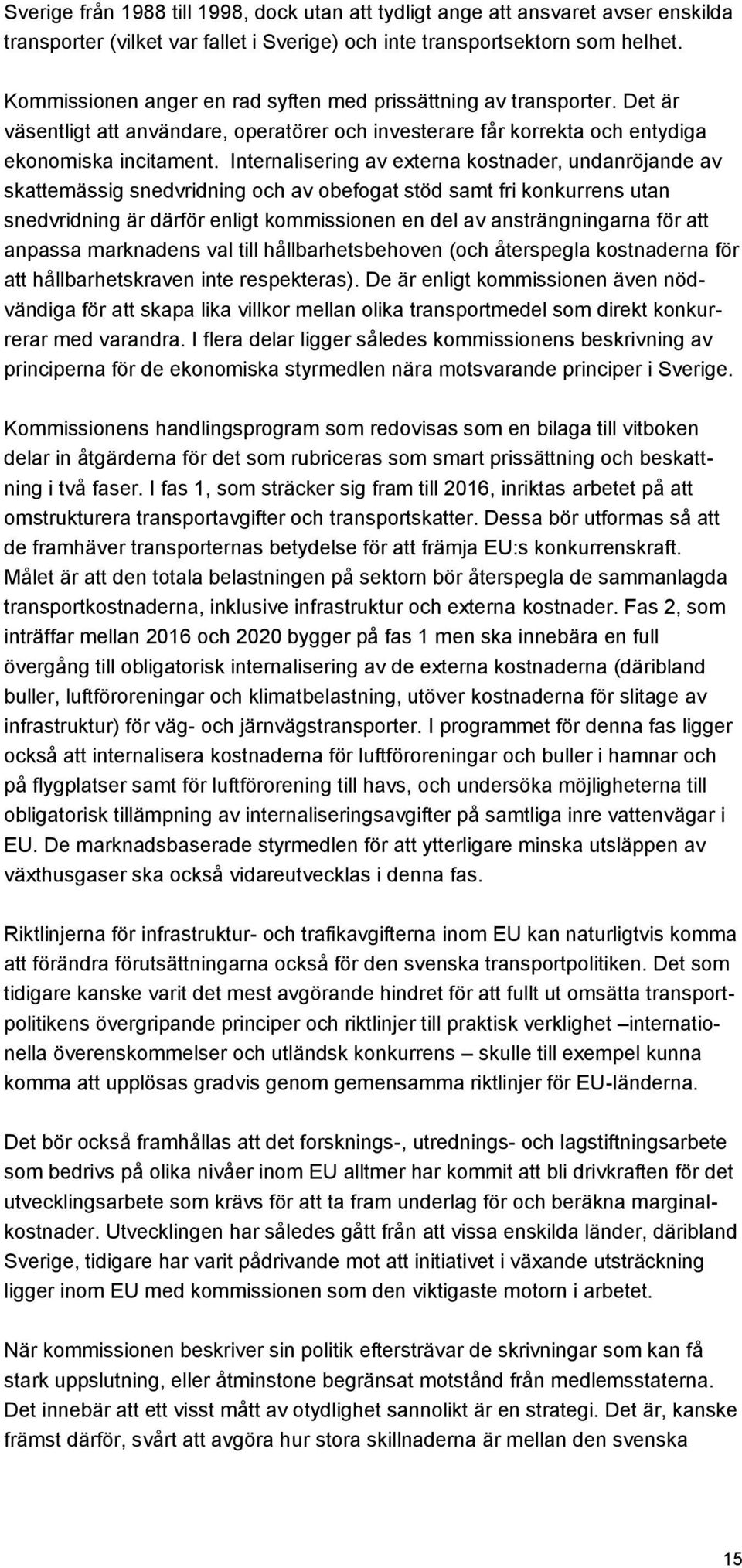 Internalisering av externa kostnader, undanröjande av skattemässig snedvridning och av obefogat stöd samt fri konkurrens utan snedvridning är därför enligt kommissionen en del av ansträngningarna för