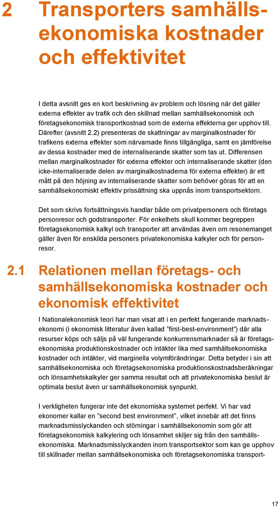 2) presenteras de skattningar av marginalkostnader för trafikens externa effekter som närvarnade finns tillgängliga, samt en jämförelse av dessa kostnader med de internaliserande skatter som tas ut.