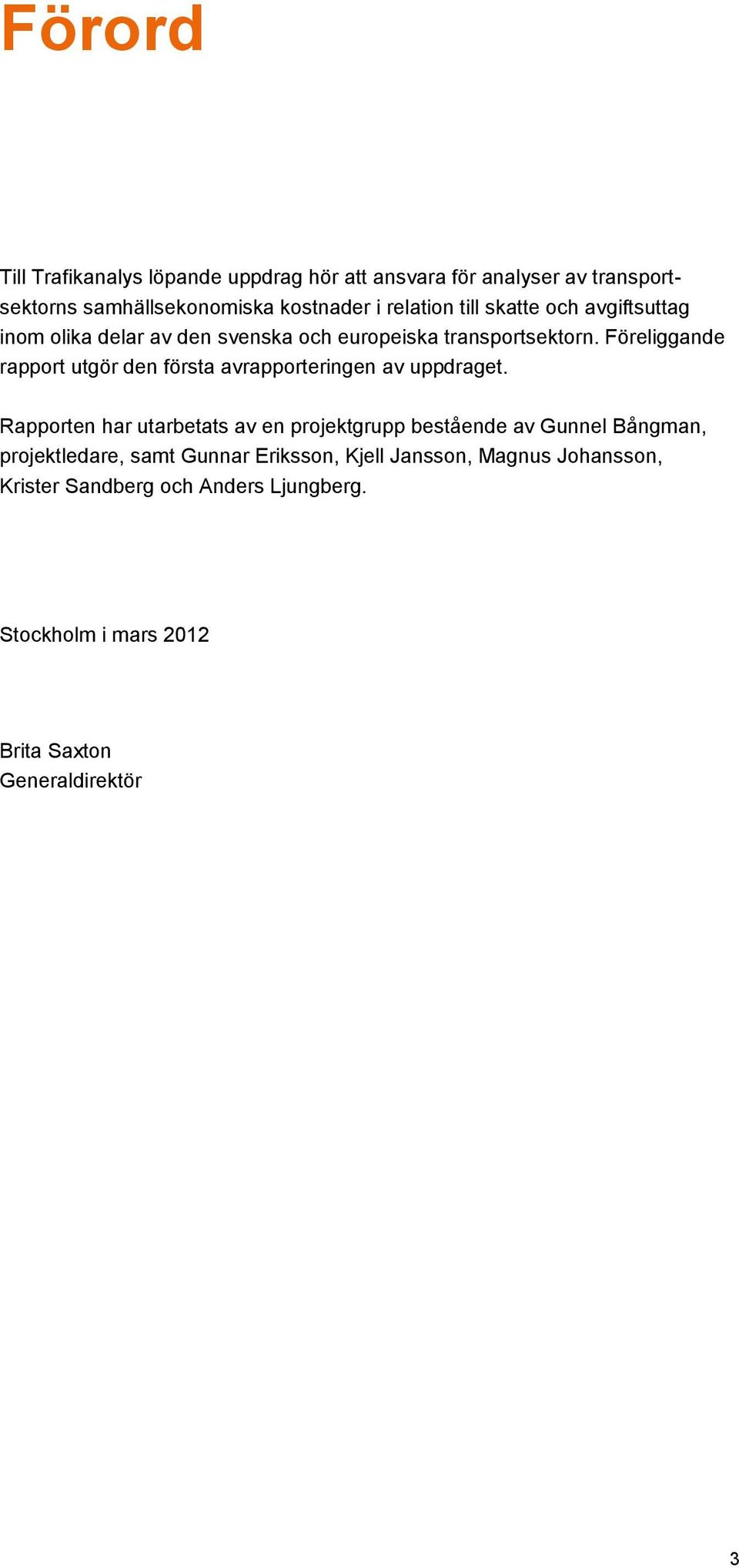 Föreliggande rapport utgör den första avrapporteringen av uppdraget.