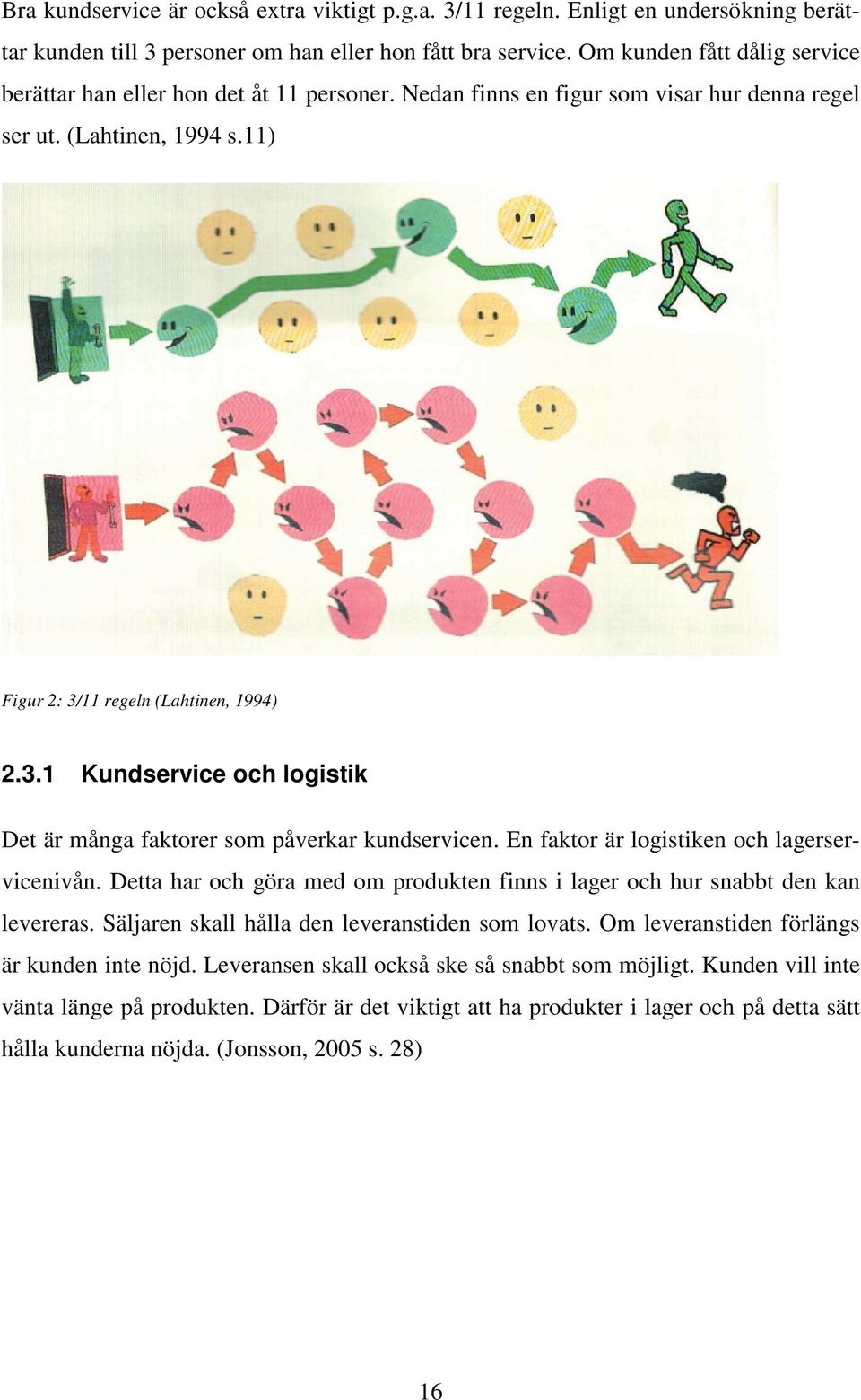 11 regeln (Lahtinen, 1994) 2.3.1 Kundservice och logistik Det är många faktorer som påverkar kundservicen. En faktor är logistiken och lagerservicenivån.