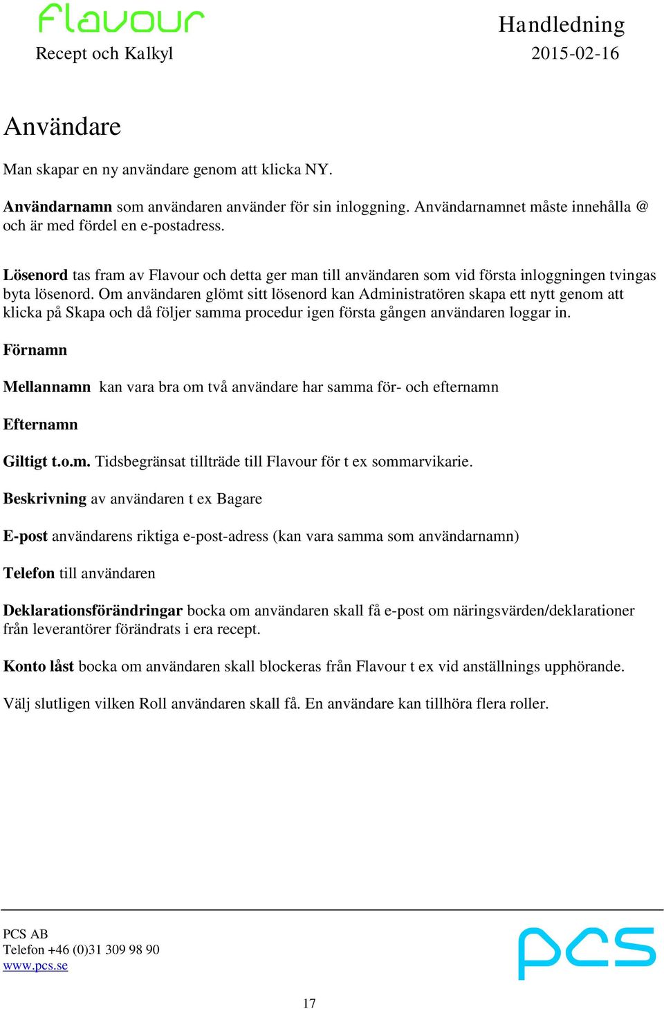 Om användaren glömt sitt lösenord kan Administratören skapa ett nytt genom att klicka på Skapa och då följer samma procedur igen första gången användaren loggar in.